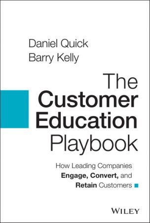 The Customer Education Playbook How Leading Companies Engage, Convert and Retain Customers (True PDF)
