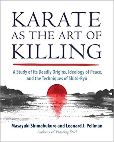 Karate as the Art of Killing A Study of Its Deadly Origins, Ideology of Peace, and the Techniques of Shito-Ry u