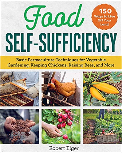 Food Self-Sufficiency Basic Permaculture Techniques for Vegetable Gardening, Keeping Chickens, Raising Bees, and More