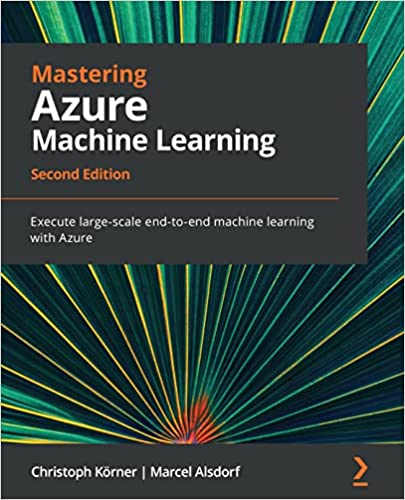 Mastering Azure Machine Learning Execute large-scale end-to-end machine learning with Azure, 2nd Edition
