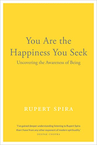 You Are the Happiness You Seek Uncovering the Awareness of Being
