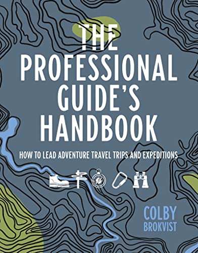 The Professional Guide's Handbook How to Lead Adventure Travel Trips and Expeditions