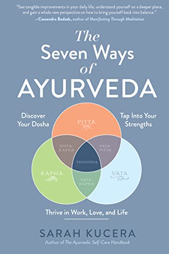 The Seven Ways of Ayurveda Discover Your Dosha, Tap Into Your Strengths—and Thrive in Work, Love, and Life