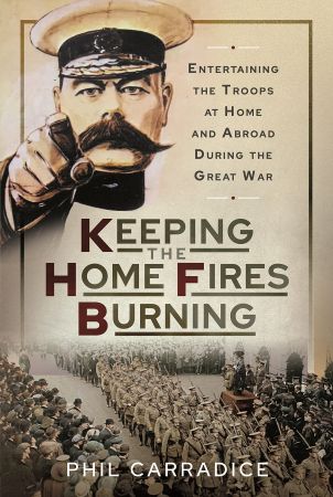 Keeping the Home Fires Burning Entertaining the Troops at Home and Abroad During the Great War