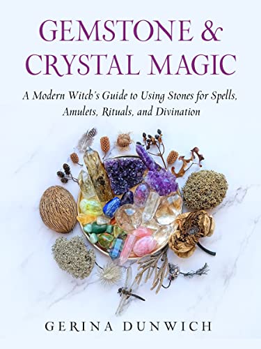 Gemstone and Crystal Magic A Modern Witch’s Guide to Using Stones for Spells, Amulets, Rituals, and Divination