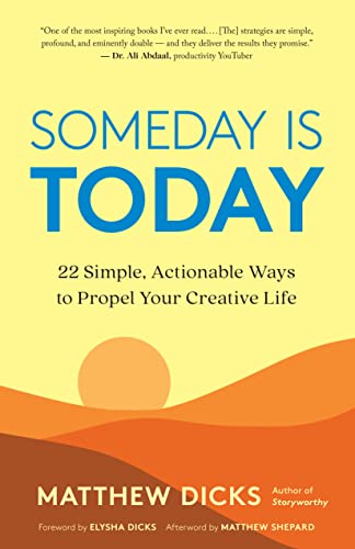 Someday Is Today 22 Simple, Actionable Ways to Propel Your Creative Life