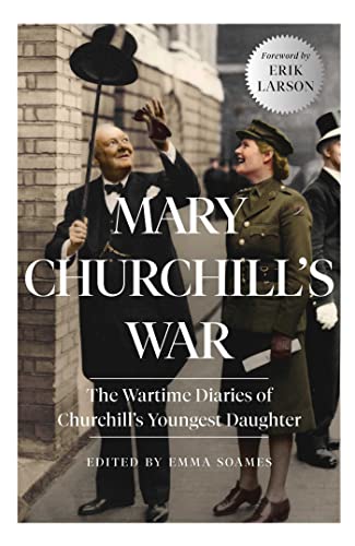 Mary Churchill's War The Wartime Diaries of Churchill's Youngest Daughter