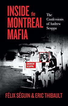 Inside the Montreal Mafia The Confessions of Andrew Scoppa