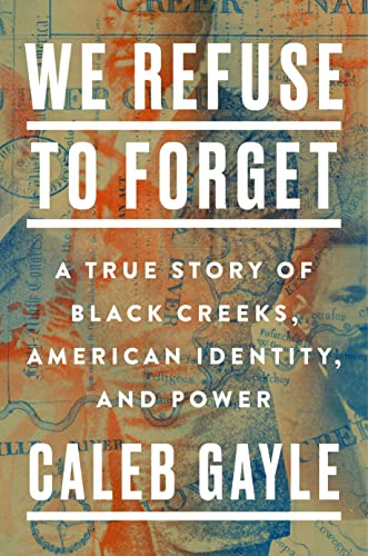 We Refuse to Forget A True Story of Black Creeks, American Identity, and Power