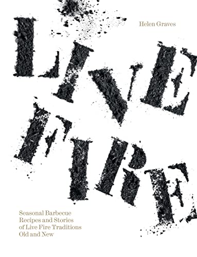 Live Fire Seasonal Barbecue Recipes and Stories of Live Fire Traditions Old and New