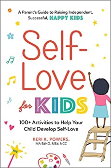 Self-Love for Kids 100+ Activities to Help Your Child Develop Self-Love