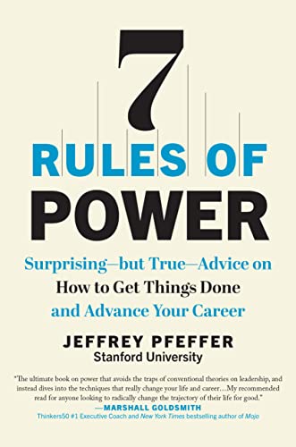 7 Rules of Power Surprising--but True--Advice on How to Get Things Done and Advance Your Career