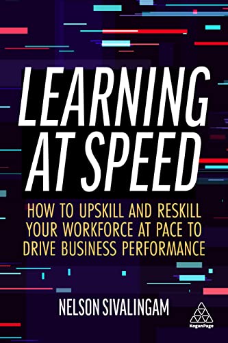 Learning at Speed How to Upskill and Reskill your Workforce at Pace to Drive Business Performance