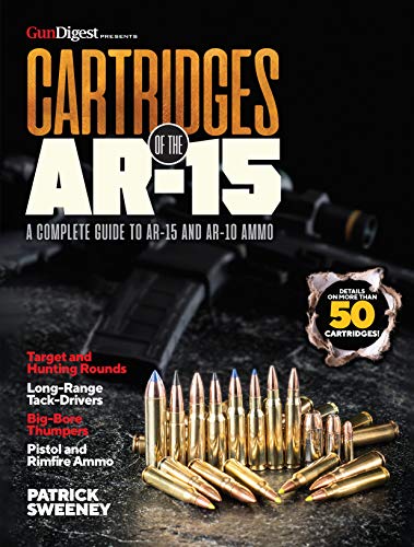 Cartridges of the AR-15 A Complete Reference Guide to AR -15 and AR-10 Ammo