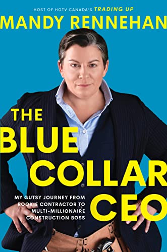The Blue Collar CEO My Gutsy Journey from Rookie Contractor to Multi-Millionaire Construction Boss