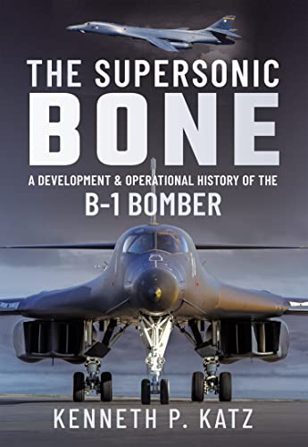 The Supersonic BONE A Development and Operational History of the B-1 Bomber