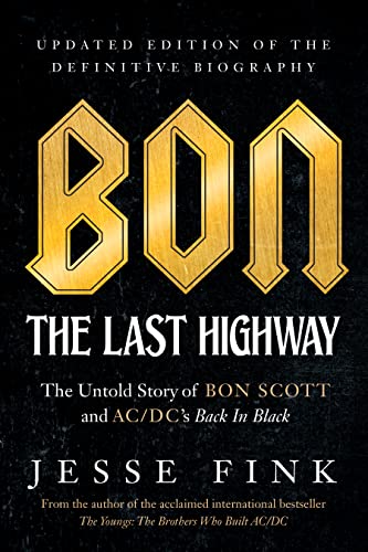 Bon The Last Highway The Untold Story of Bon Scott and ACDC’s Back In Black, Updated Edition of the Definitive Biography