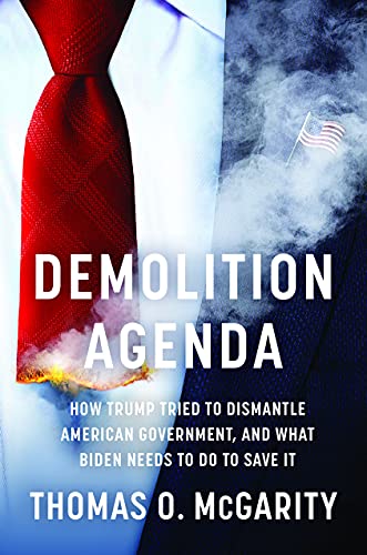 Demolition Agenda How Trump Tried to Dismantle American Government, and What Biden Needs to Do to Save It