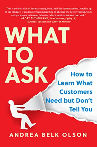 What to Ask How to Learn What Customers Need but Don't Tell You