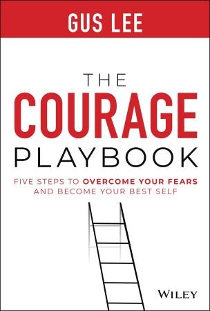 The Courage Playbook Five Steps to Overcome Your Fears and Become Your Best Self (True PDF)