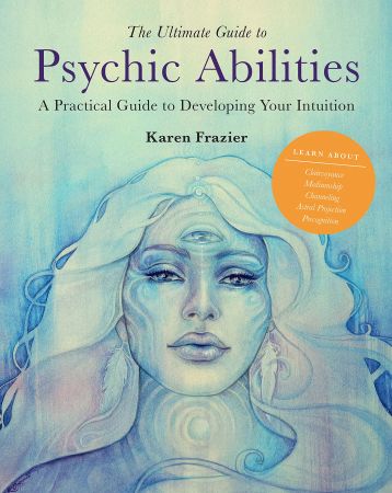 The Ultimate Guide to Psychic Abilities A Practical Guide to Developing Your Intuition