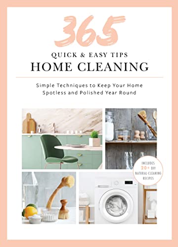365 Quick & Easy Tips Home Cleaning Simple Techniques to Keep Your Home Spotless and Polished Year Round