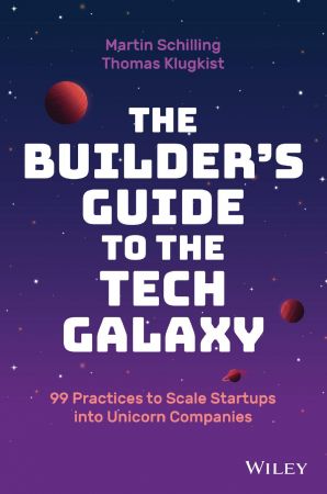 The Builder's Guide to the Tech Galaxy 99 Practices to Scale Startups into Unicorn Companies (True PDF)