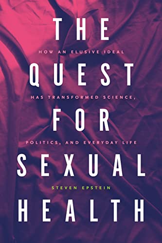 The Quest for Sexual Health How an Elusive Ideal Has Transformed Science, Politics, and Everyday Life