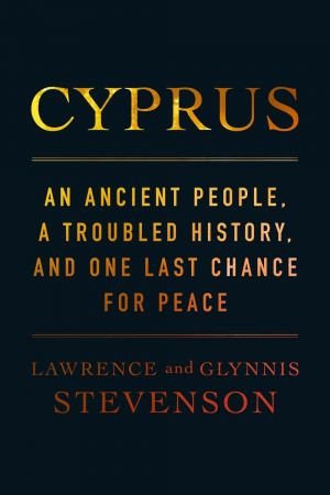 Cyprus An Ancient People, a Troubled History, and One Last Chance for Peace