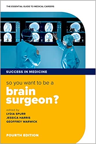 So you want to be a brain surgeon The essential guide to medical careers (Success in Medicine), 4th Edition