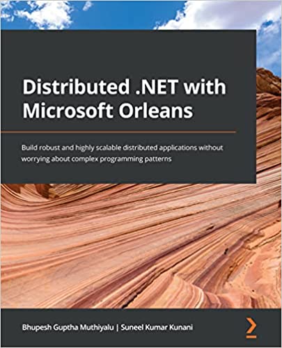 Distributed .NET with Microsoft Orleans Build robust and highly scalable distributed applications