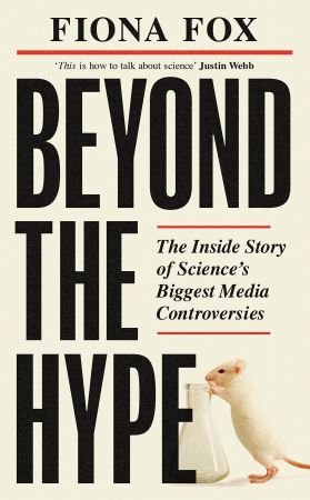 Beyond the Hype  The Inside Story of Science's Biggest Media Controversies