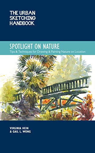 The Urban Sketching Handbook Spotlight on Nature Tips and Techniques for Drawing and Painting Nature on Location