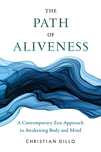 The Path of Aliveness A Contemporary Zen Approach to Awakening Body and Mind