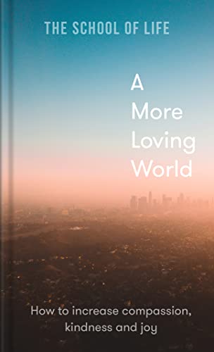 A More Loving World How to increase compassion, kindness and joy