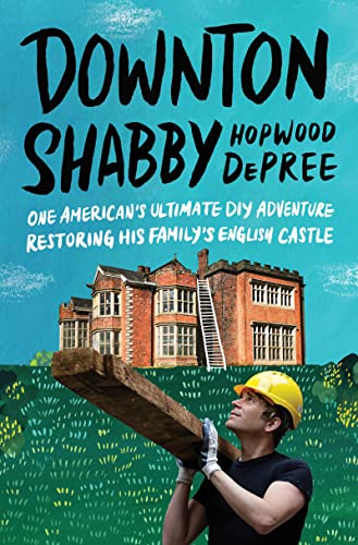 Downton Shabby One American's Ultimate DIY Adventure Restoring His Family's English Castle