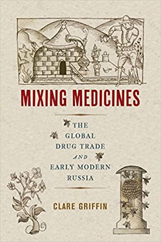 Mixing Medicines The Global Drug Trade and Early Modern Russia (Intoxicating Histories)