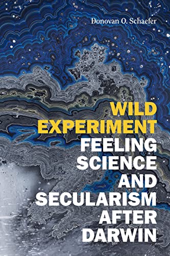 Wild Experiment Feeling Science and Secularism after Darwin
