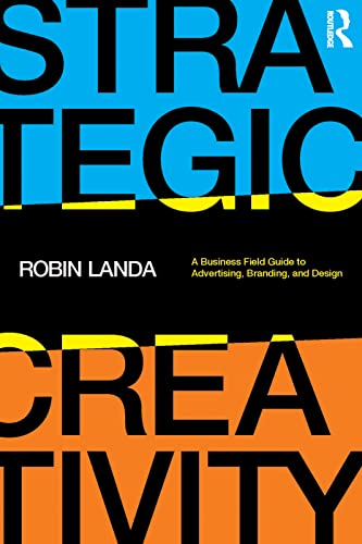 Strategic Creativity A Business Field Guide to Advertising, Branding, and Design