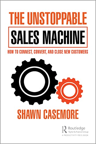 The Unstoppable Sales Machine How to Connect, Convert, and Close New Customers