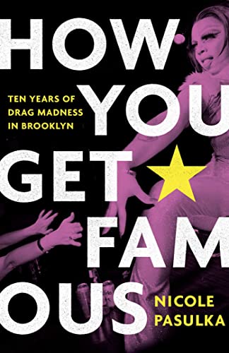 How You Get Famous Ten Years of Drag Madness in Brooklyn
