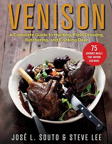 Venison A Complete Guide to Hunting, Field Dressing and Butchering, and Cooking Deer