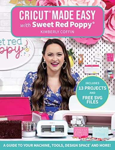 Cricut® Made Easy with Sweet Red Poppy® A Guide to Your Machine, Tools, Design Space® and More!
