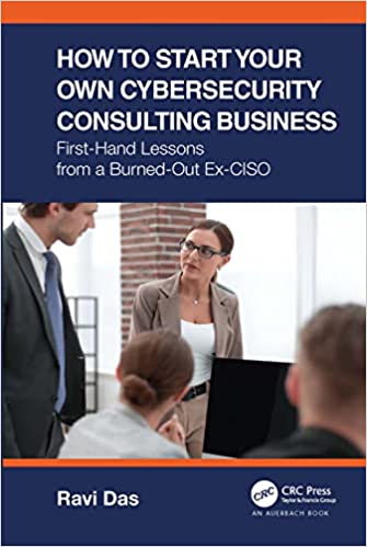 How to Start Your Own Cybersecurity Consulting Business First-Hand Lessons from a Burned-Out Ex-CISO