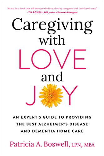 Caregiving with Love and Joy An Expert's Guide to Providing the Best Alzheimer's Disease and Dementia Home Care