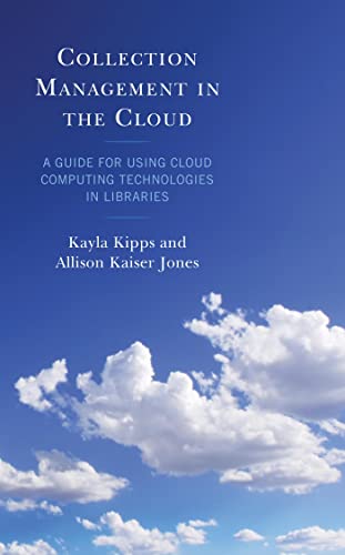 Collection Management in the Cloud A Guide for Using Cloud Computing Technologies in Libraries (LITA Guides)