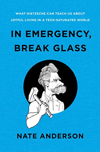 In Emergency, Break Glass What Nietzsche Can Teach Us About Joyful Living in a Tech-Saturated World