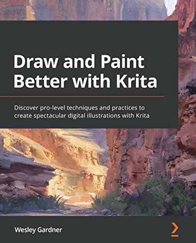 Draw and Paint Better with Krita Discover pro-level techniques and practices to create spectacular digital illustrations