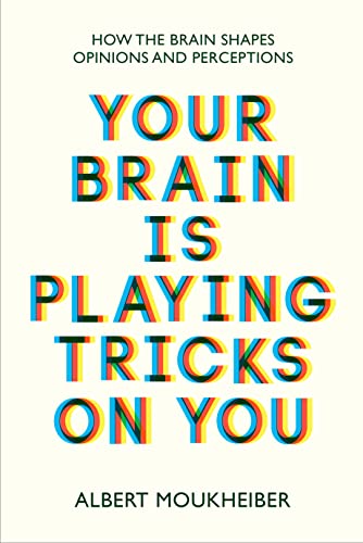 Your Brain Is Playing Tricks On You How the Brain Shapes Opinions and Perceptions