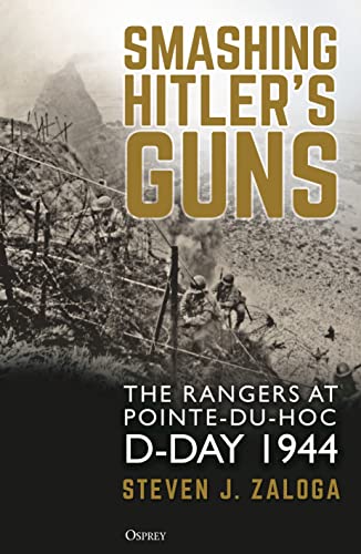 Smashing Hitler's Guns The Rangers at Pointe-du-Hoc, D-Day 1944